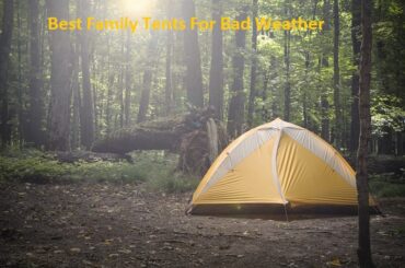 Best Family Tents For Bad Weather