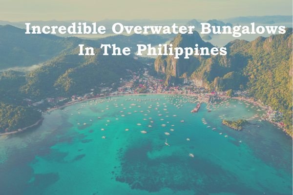 Incredible Overwater Bungalows In The Philippines